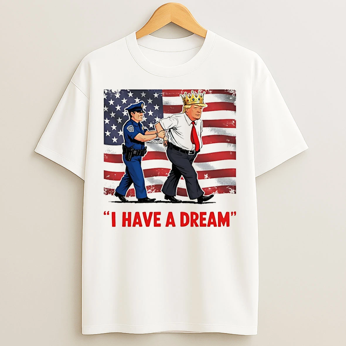 Classic I Have A Dream Police Arrest Trump Flag T Shirts