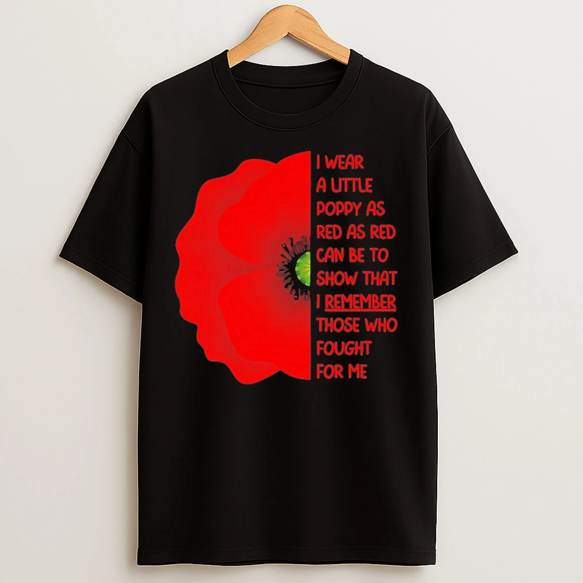 Classic I Wear A Little Poppy As Red As Red Can Be To Show That I Remember Those Who Fought For Me T Shirts