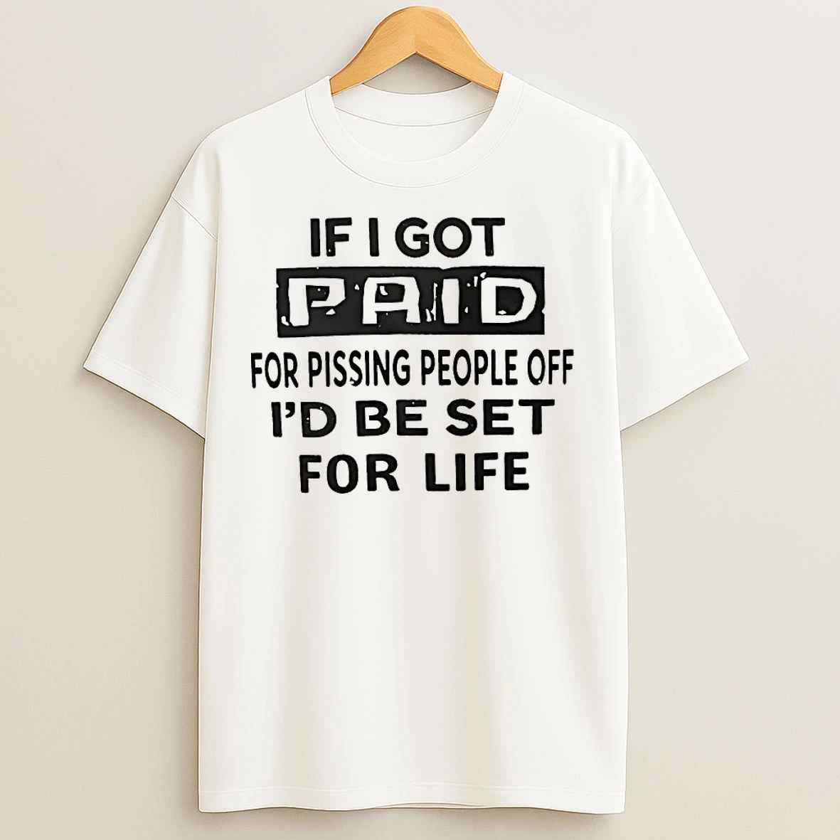 Classic If I Got Paid For Pissing People Off Id Be Set For Life T Shirts