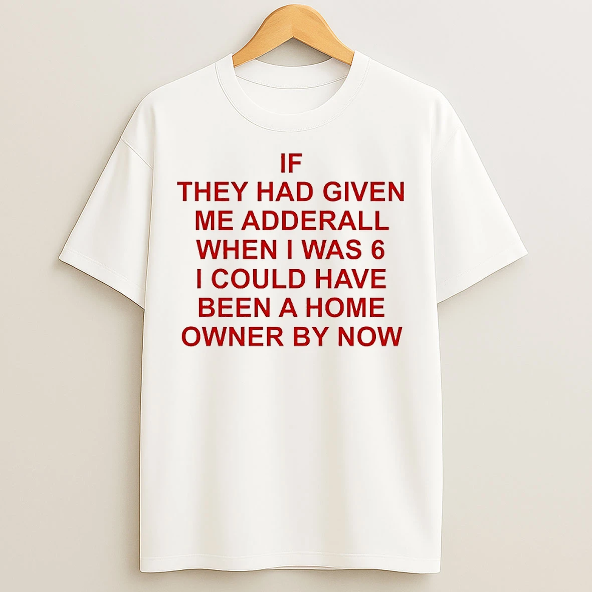 Classic If They Had Given Me Adderall When I Was 6 T Shirts