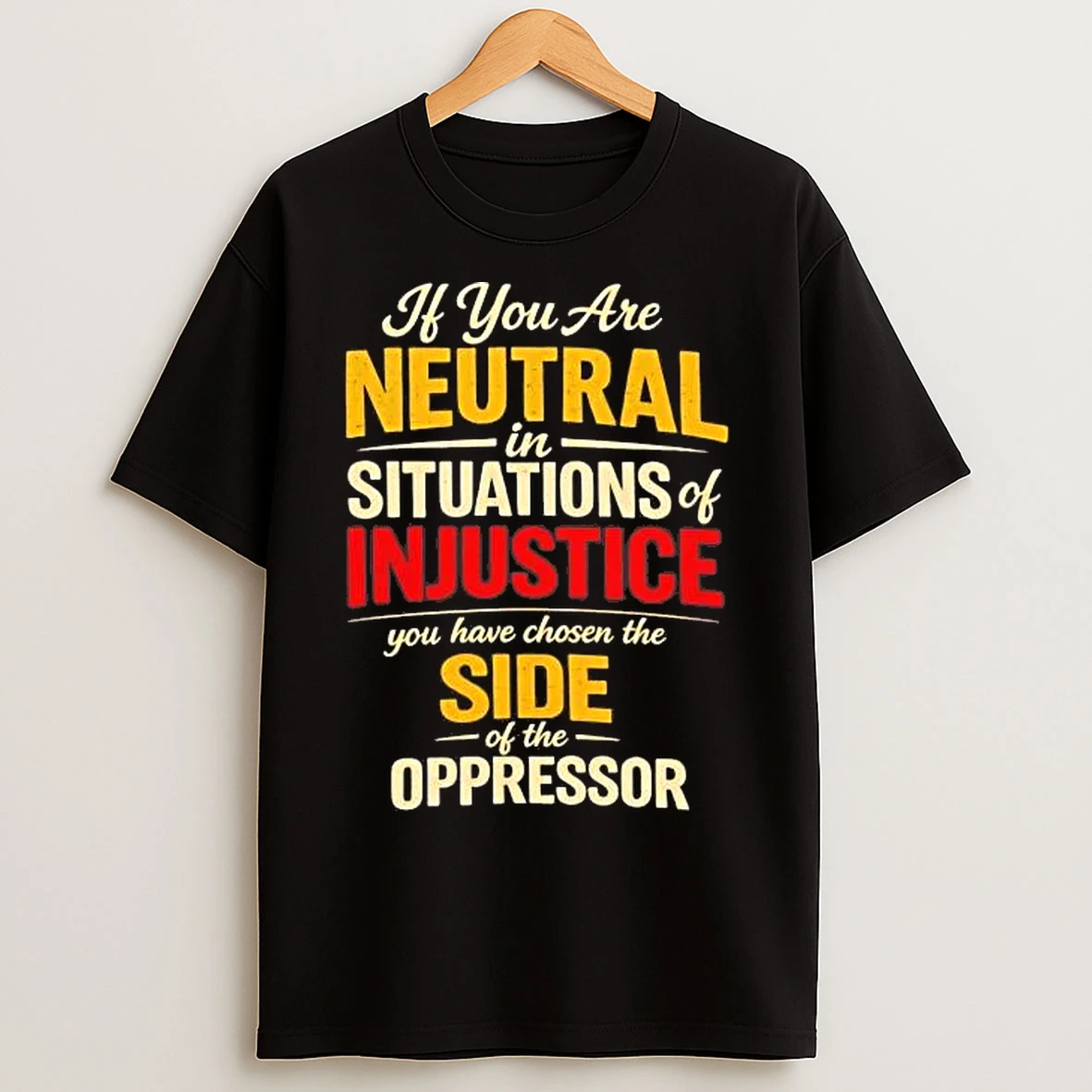 Classic If You Are Neutral In Situations Of Injustice You Have Chosen The Side Tee T Shirts