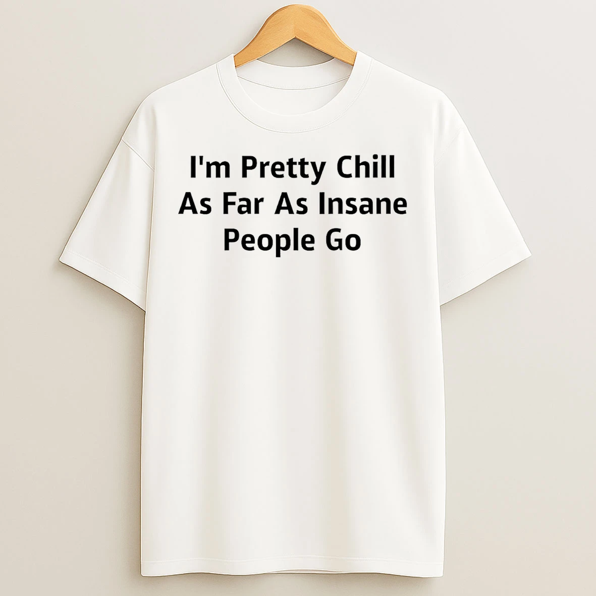 Classic Im Pretty Chill As Far As Insane People Go T Shirts