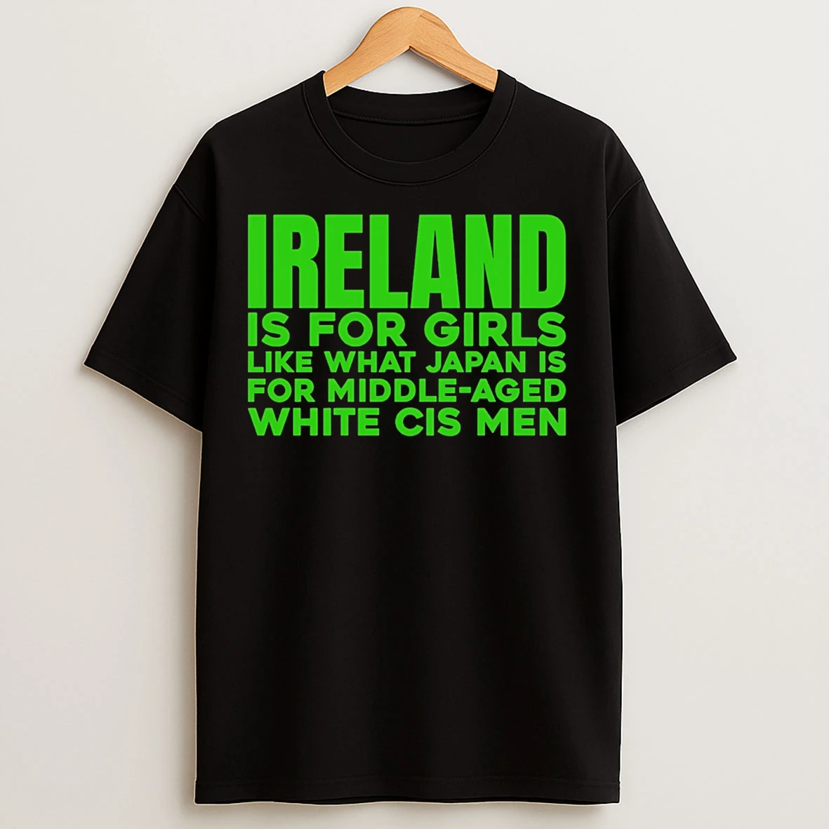 Classic Ireland Is For Girls Like What Japan Is For Middle Aged White Cis Men T Shirts