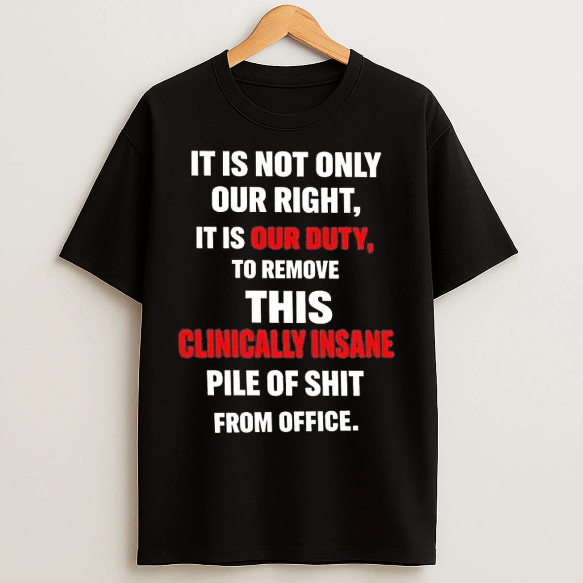 Classic It Is Not Only Our Right It Is Our Duty To Remove This Clinically Insane Tee T Shirts