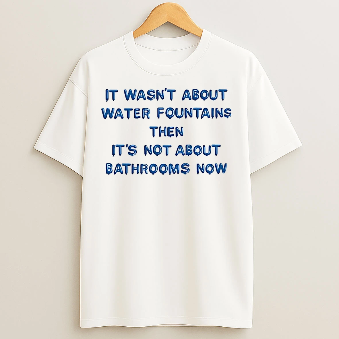 Classic It Wasnt About Water Fountains Then Its Not About Bathrooms Now T Shirts