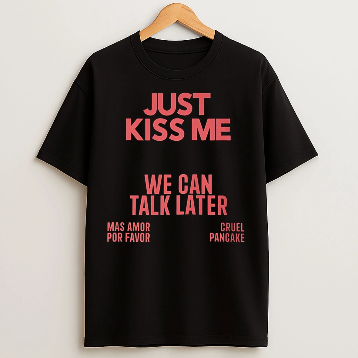 Classic Just Kiss Me We Can Talk Later Mas Amor Por Favor T Shirts