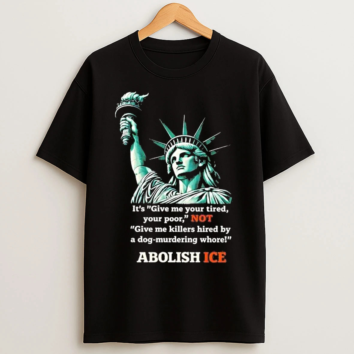 Classic Liberty Its Give Me Your Tired Your Poor Not Abolish Ice Tee T Shirts