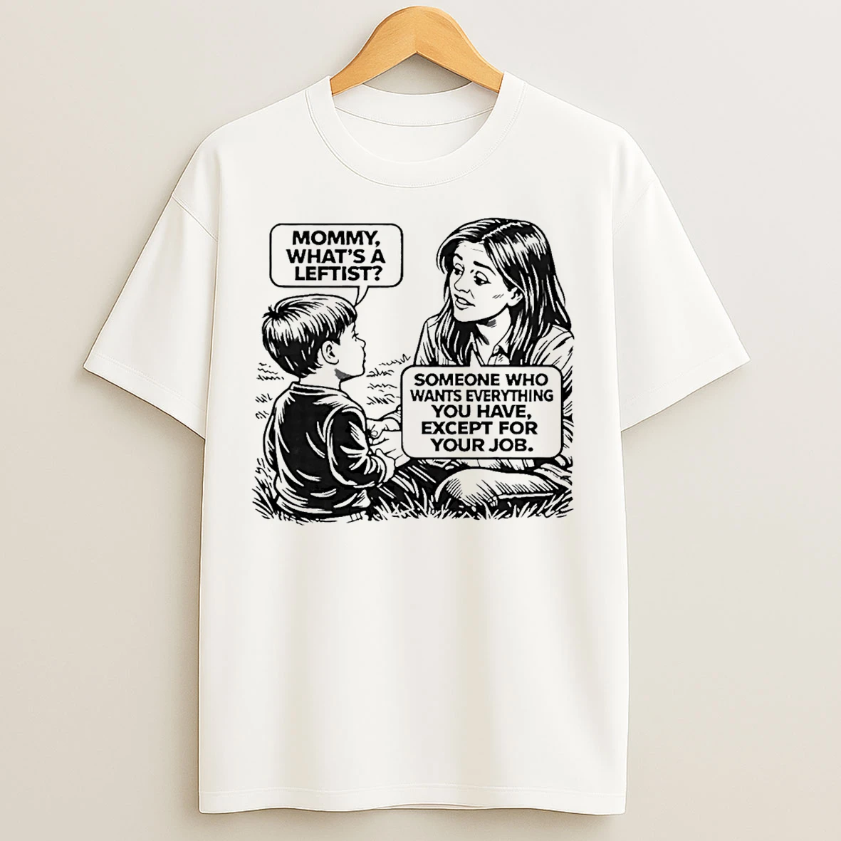 Classic Mommy Whats A Leftist Someone Who Wants Everything You Have Except For Your Job T Shirts