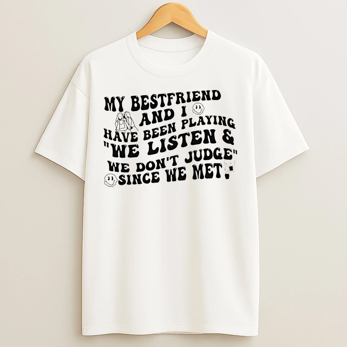 Classic My Bestfriend And I Have Been Playing We Listen And We Dont Judge Since We Met T Shirts