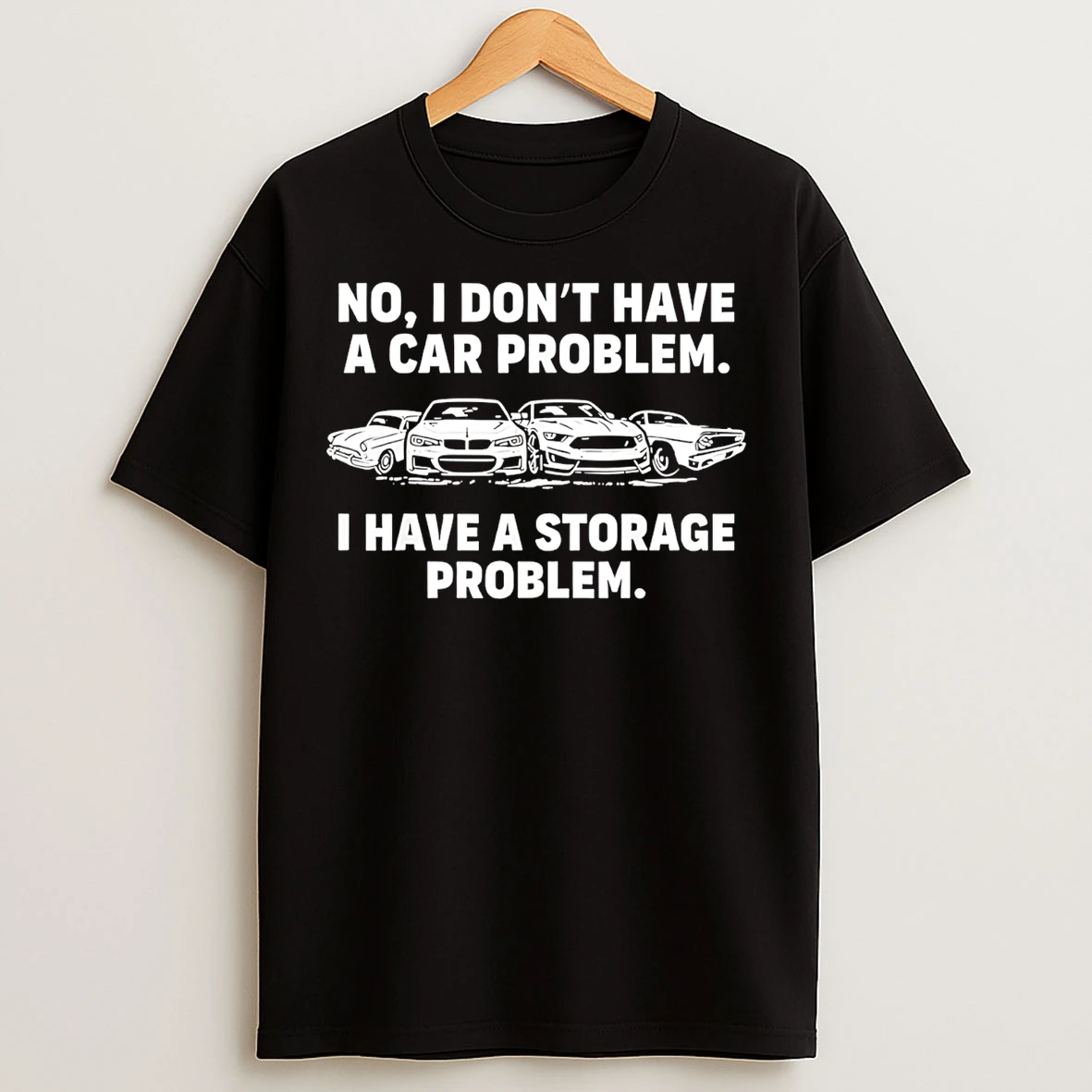 Classic No I Dont Have A Car Problem I Have A Storage Problem T Shirts