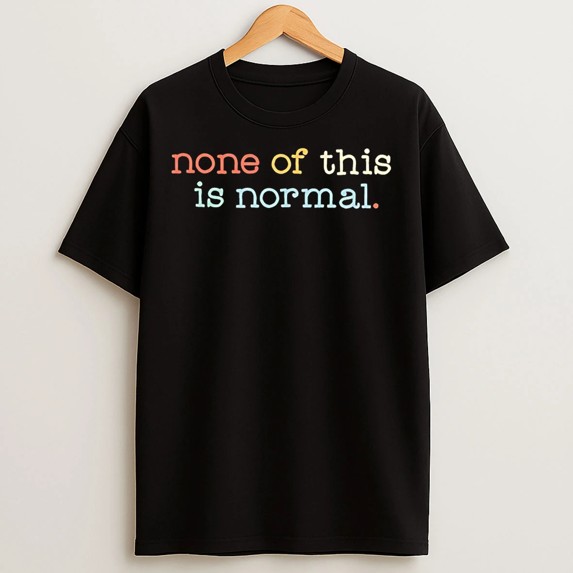Classic None Of This Is Normal T Shirts