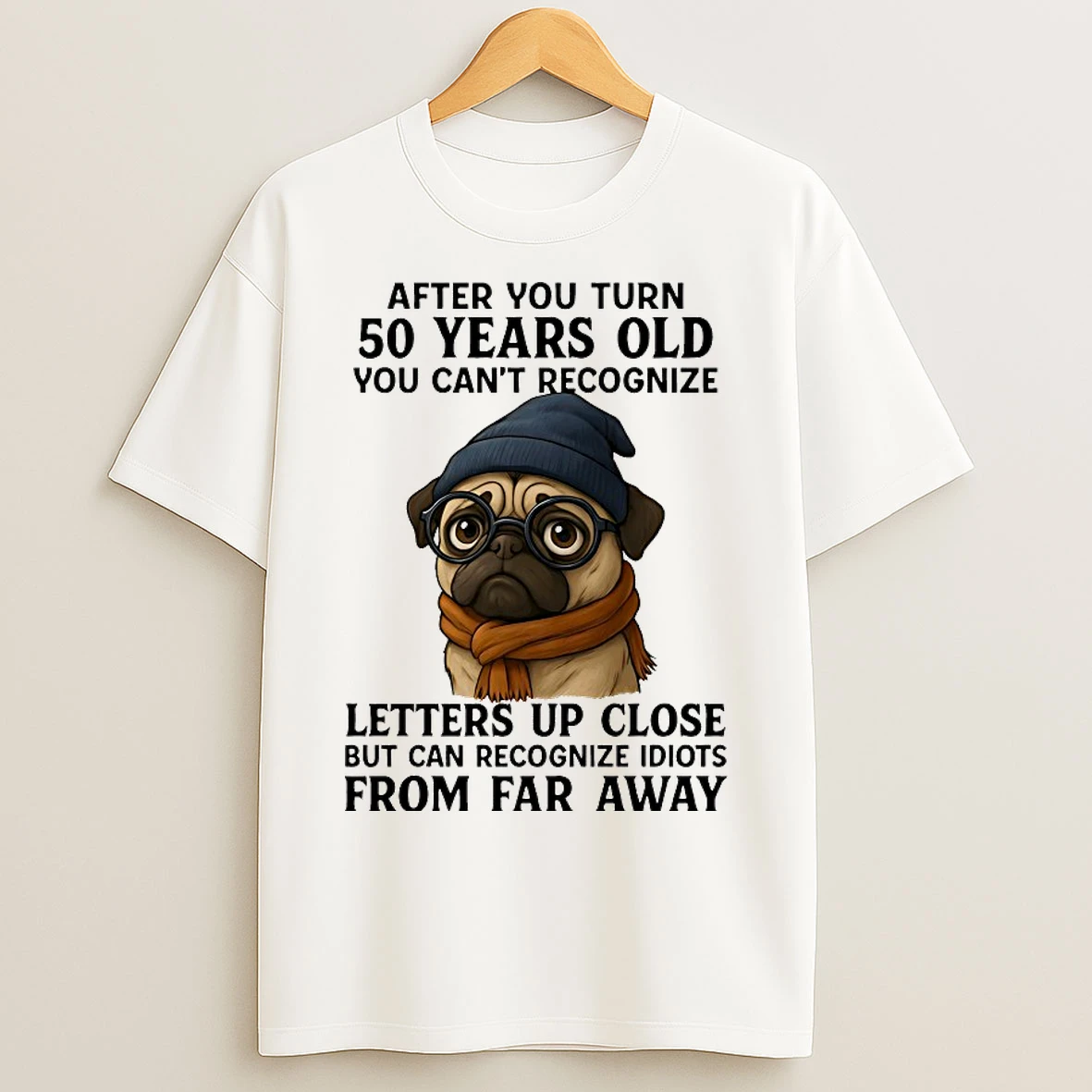 Classic Pug After You Turn 50 Years Old You Cant Recognize Letters Up Close But Can Recognize Idiots From Far Away T Shirts