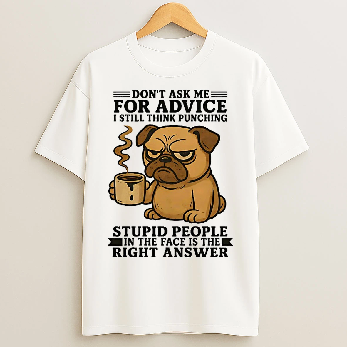 Classic Pug Dont Ask Me For Advice I Still Think Punching Stupid People In The Face Is The Right Answer T Shirts