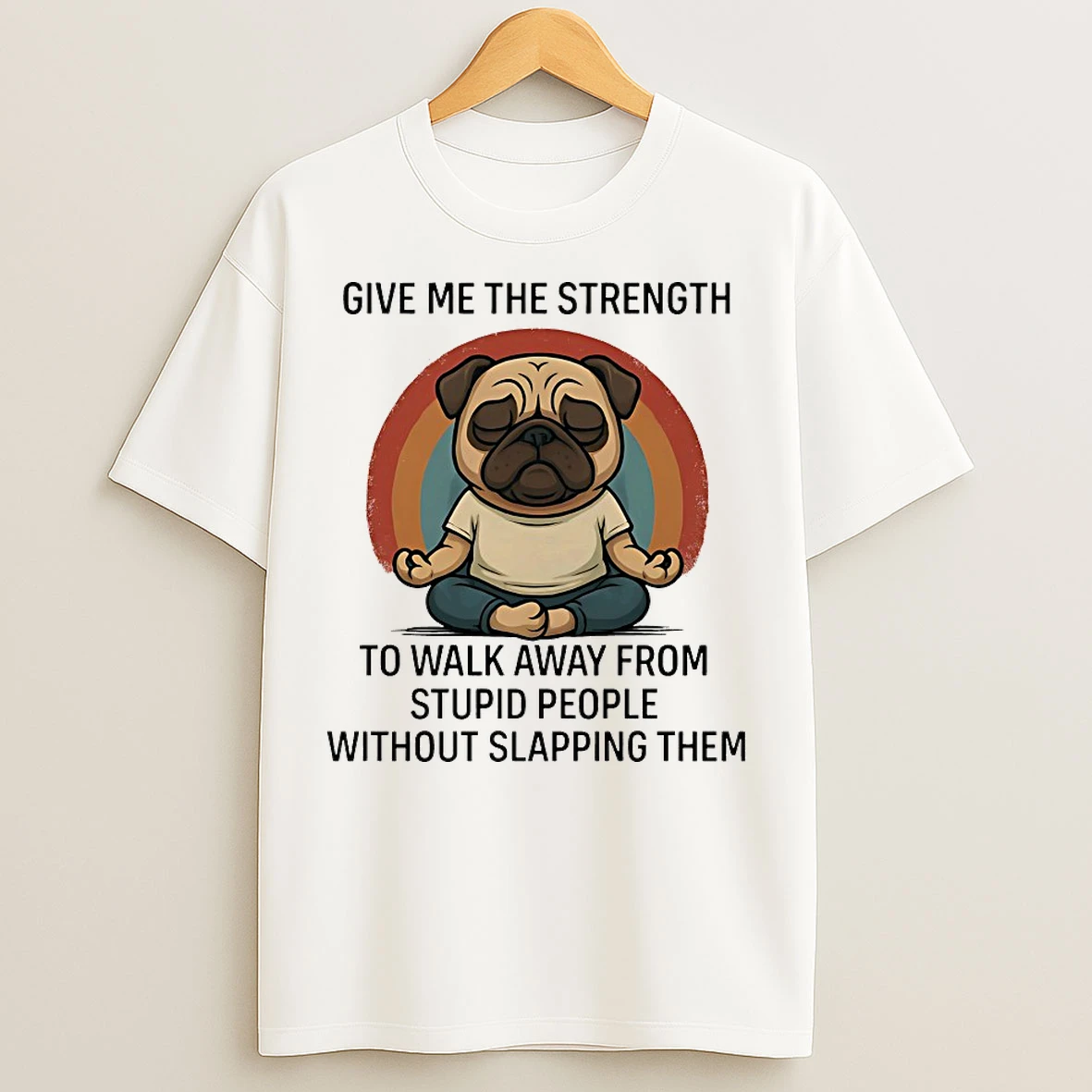 Classic Pug Give Me The Strength To Walk Away From Stupid People Without Slapping Them T Shirts