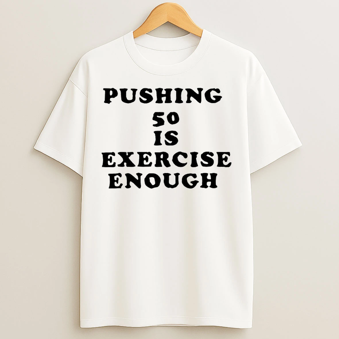 Classic Pushing 50 Is Exercise Enough T Shirts