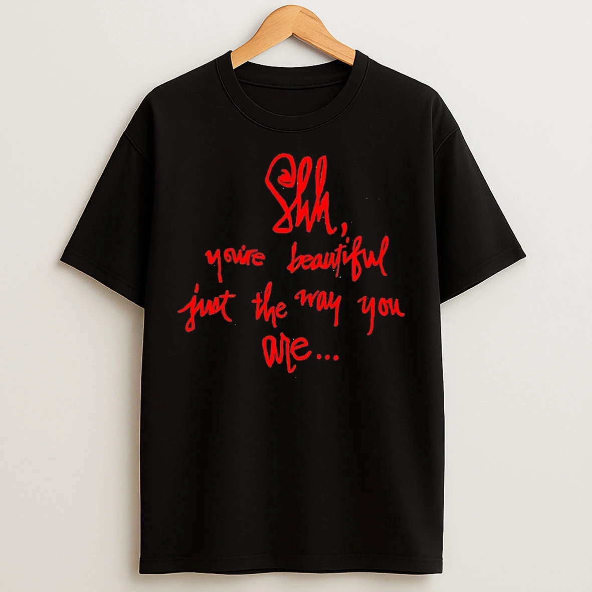 Classic Shh Youre Beautiful Just The Way You Are T Shirts