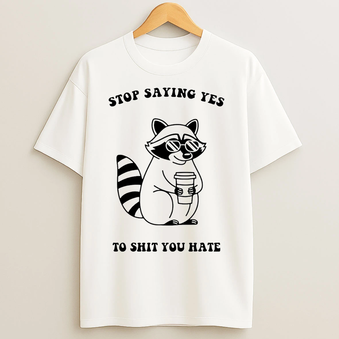 Classic Stop Saying Yes To Shit You Hate Raccoon T Shirts