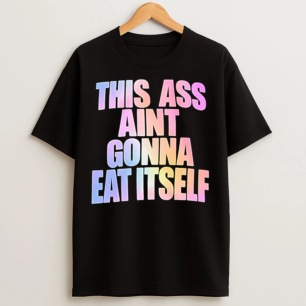 Classic This Ass Aint Gonna Eat Itself T Shirts