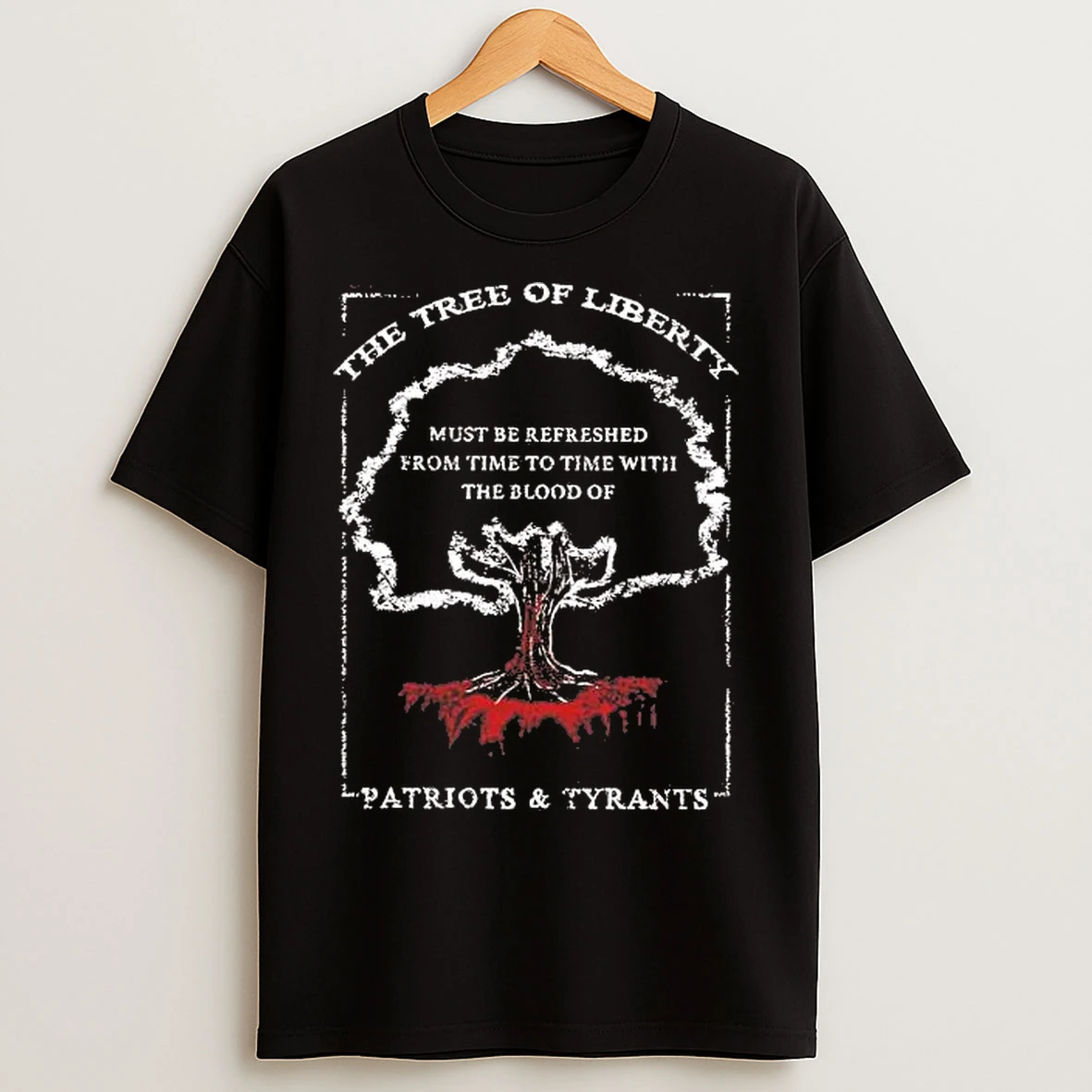 Classic Tree Of Liberty Must Be Refreshed From Time To Time With The Blood Of Patriots And Tyrants T Shirts