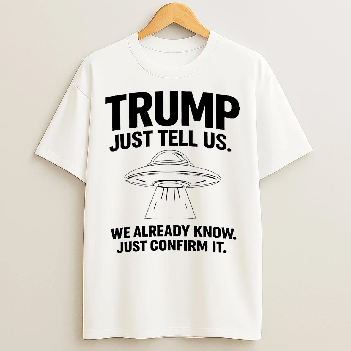 Classic Trump Just Tell Us We Already Know Just Confirm It Ufo T Shirts