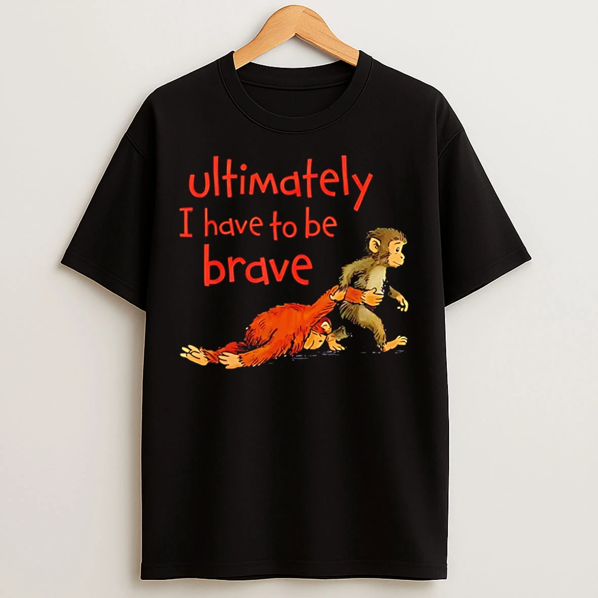 Classic Ultimately I Have To Be Brave Viral Monkey Character T Shirts