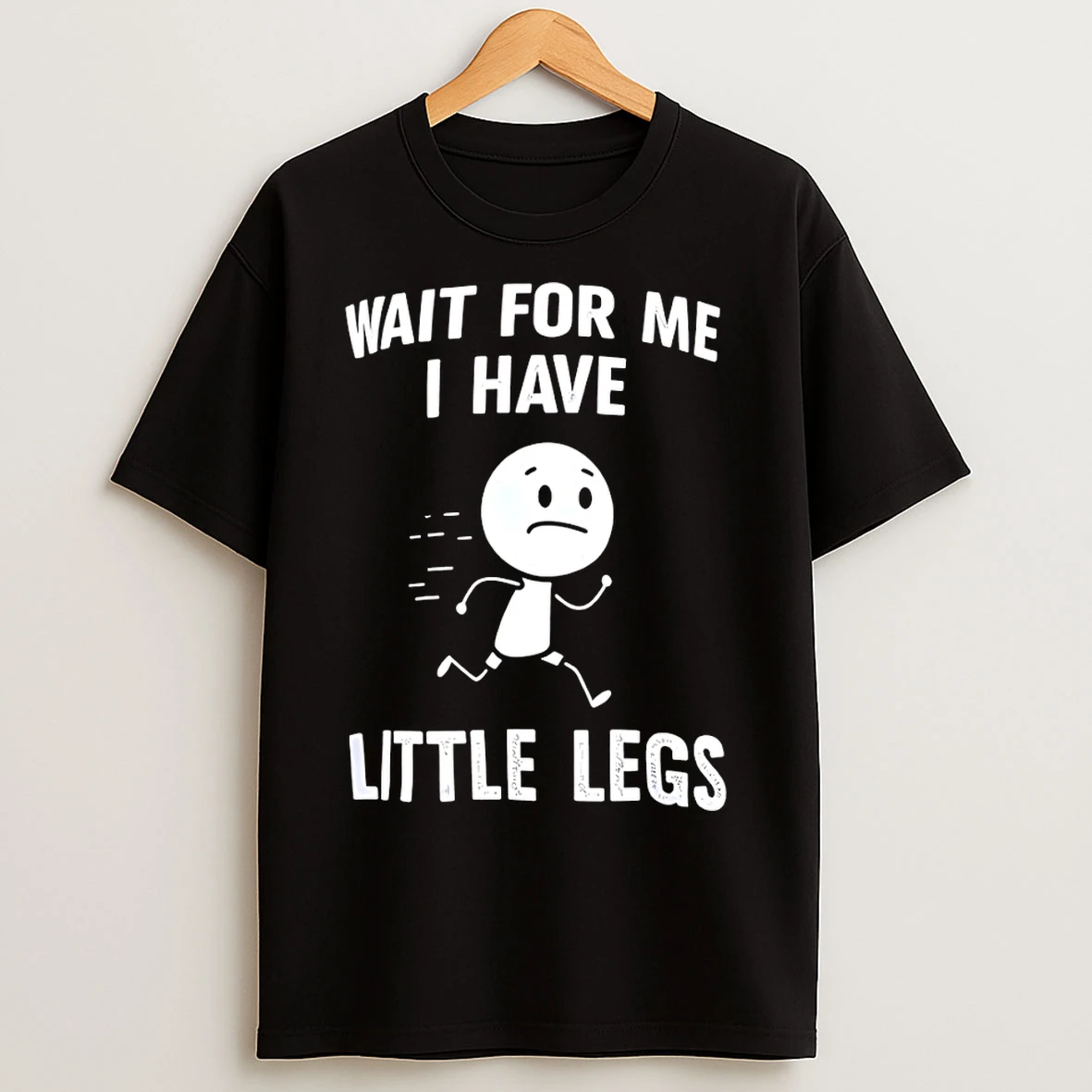 Classic Wait For Me I Have Little Legs T Shirts