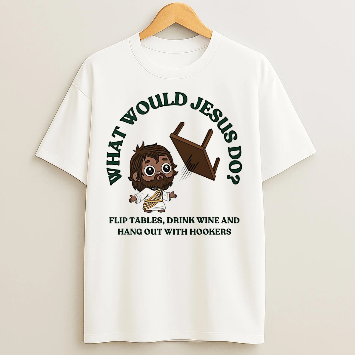 Classic What Would Jesus Do Flip Tables Drink Wine And Hang Out With Hookers T Shirts