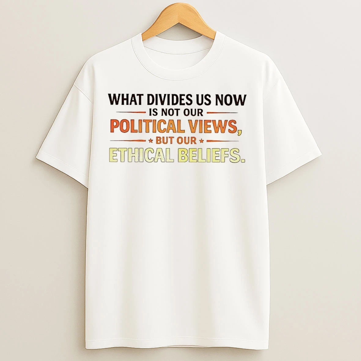 Classic What Divides Us Now Is Not Our Political Views But Our Ethical Beliefs Tee T Shirts