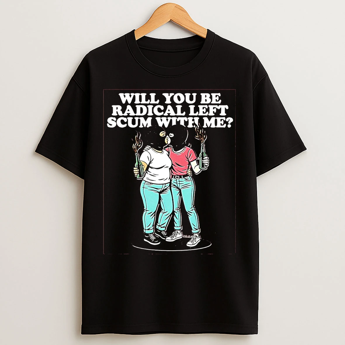 Classic Will You Be Radical Left Scum With Me T Shirts