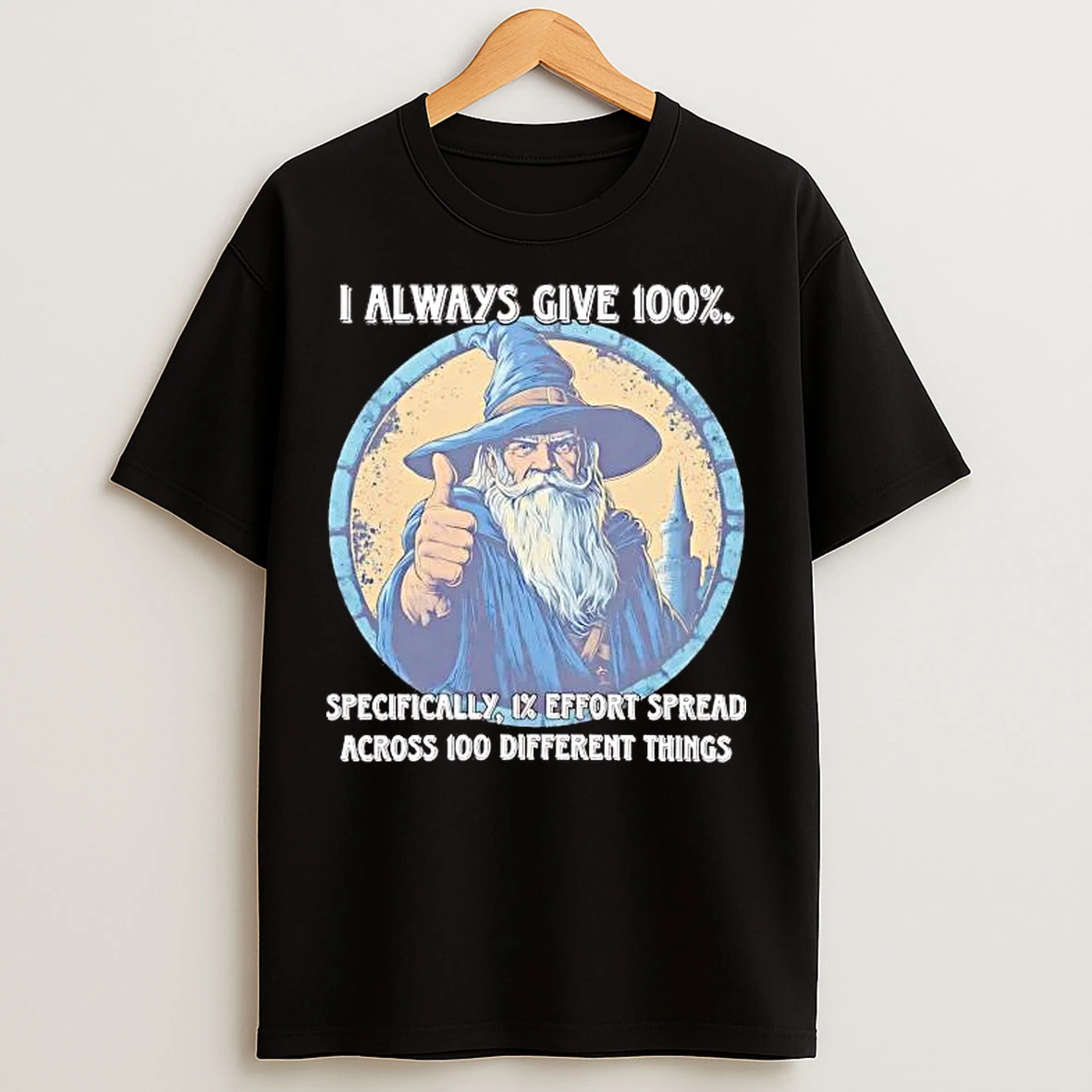 Classic Wizard I Always Give 100 Specifically 1 Effort Spread Across 100 Different Things T Shirts