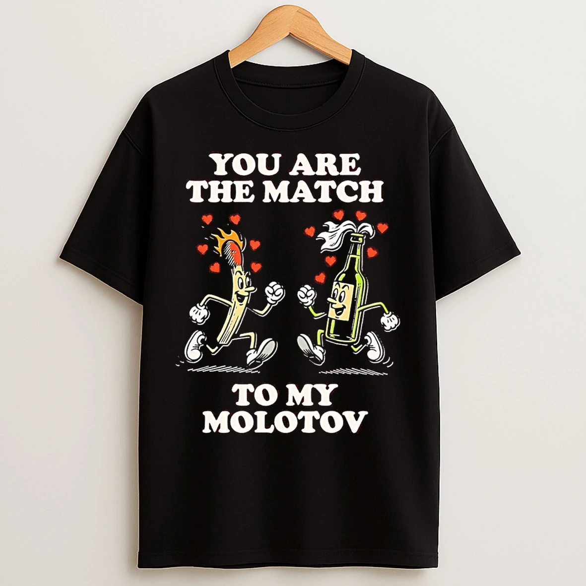 Classic You Are Tthe Match To My Molotov T Shirts