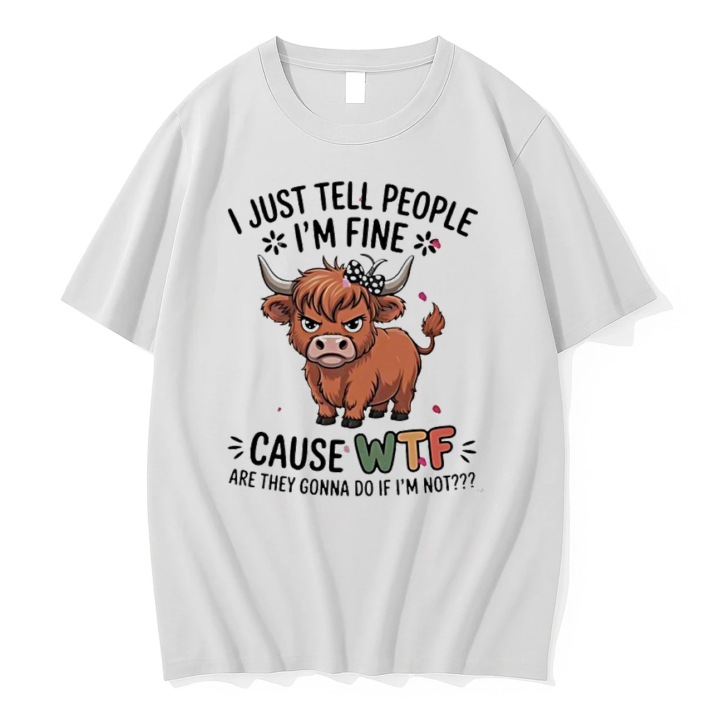 Cow I Just Tell People Im Fine Cause Wtf Are They Gonna Do If Im Not Shirts