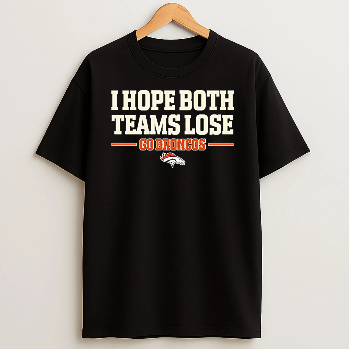 Denver Broncos I Hope Both Teams Lose Go Broncos Shirts