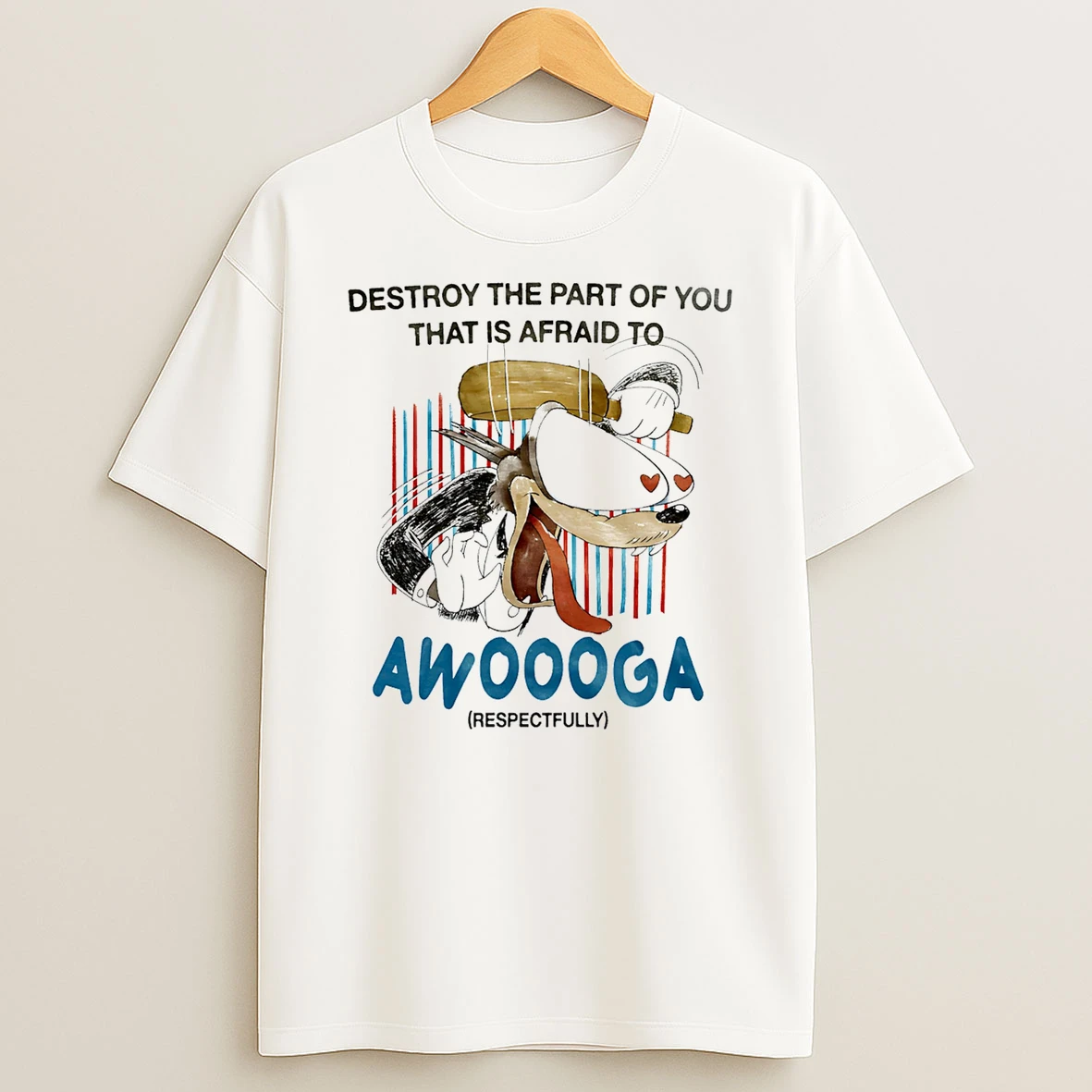 Destroy The Part Of You That Is Afraid To Awooga Shirts