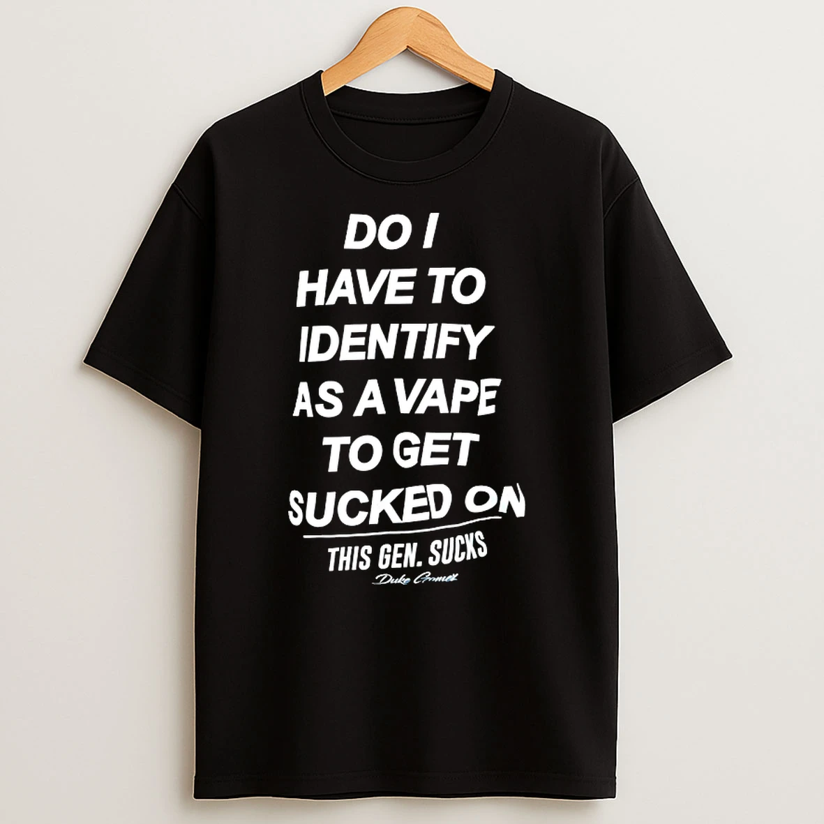 Do I Have To Identify As A Vape To Get Sucked On This Gen Sucks Shirts