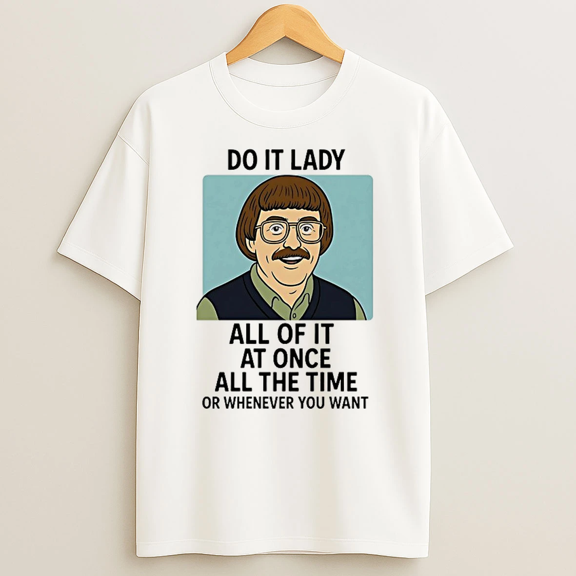 Do It Lady All Of It At Once All The Time Or Whenever You Want Shirts