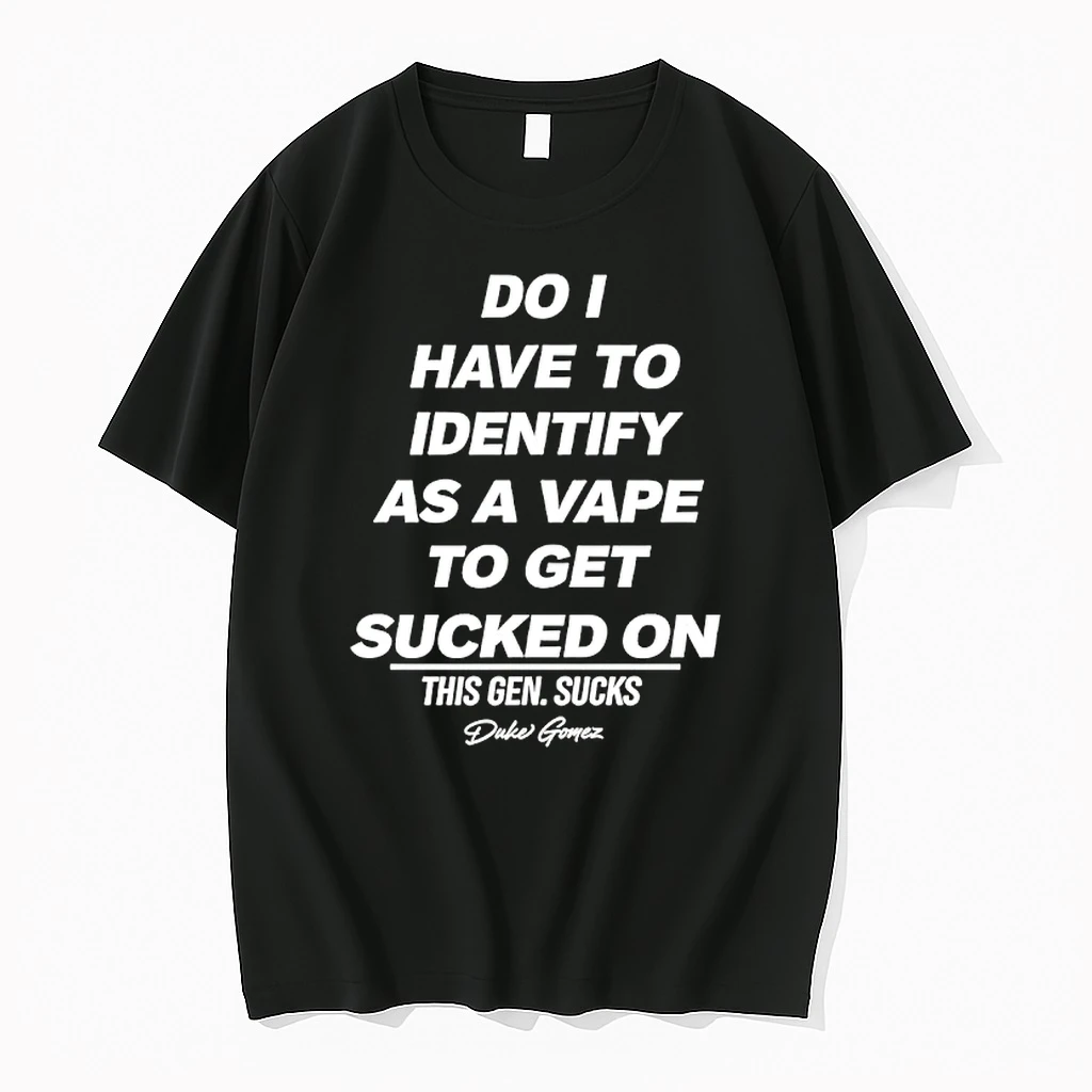 Do I Have To Identify As A Vape To Get Sucked On Vape Joke Shirts