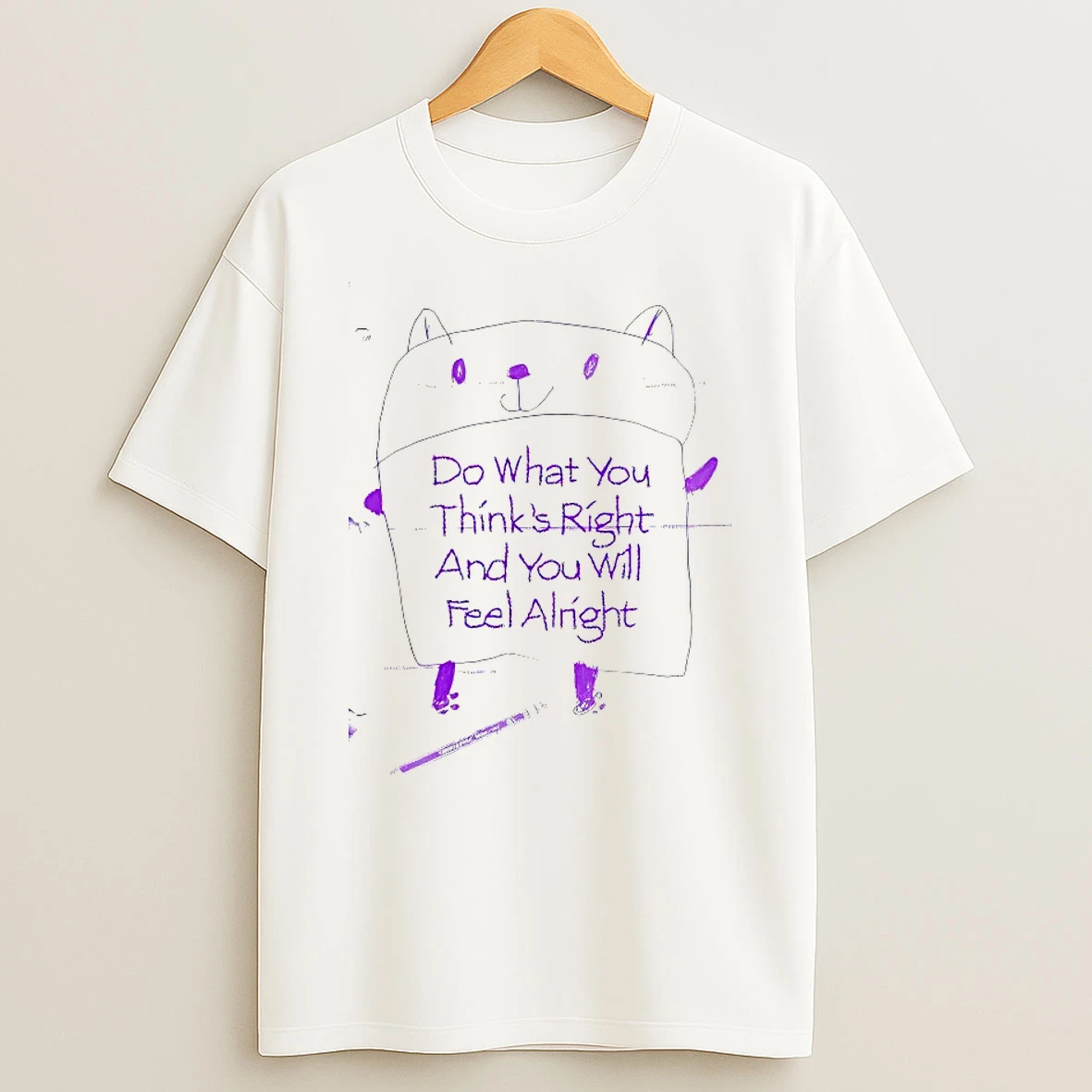 Do What You Thinks Right And You Will Feel Alright Shirts