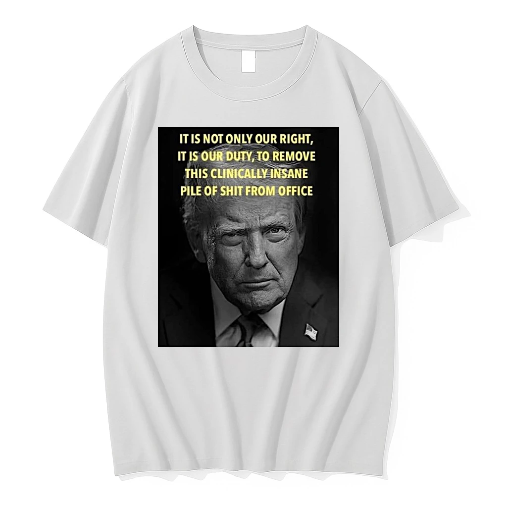 Donald Trump It Is Not Only Our Right It Is Our Duty To Remove This Clinically Insane Pile Of Shit From Office Shirts