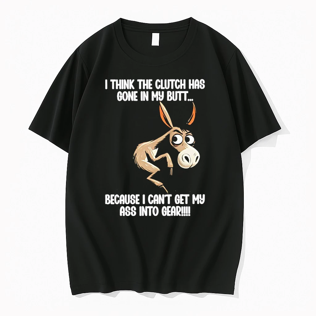 Donkey I Think The Clutch Has Gone In My Butt Because I Cant Get My Ass Into Gear Shirts
