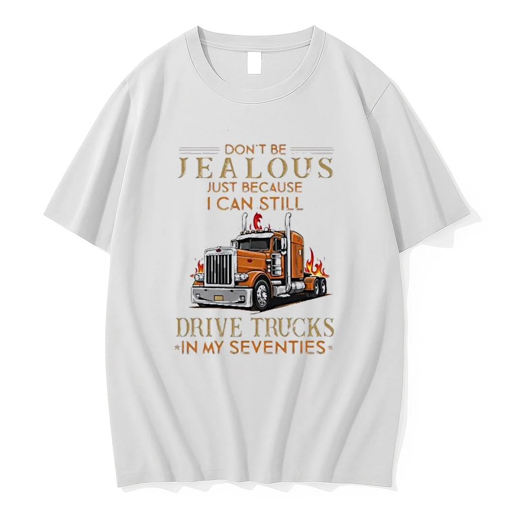 Dont Be Jealous Just Because I Can Still Drive Trucks In My Seventies Shirts