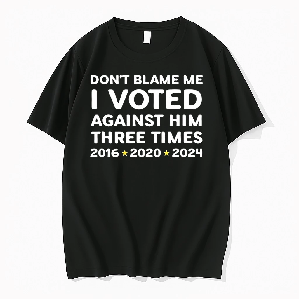 Dont Blame Me I Voted Against Him Three Times Shirts