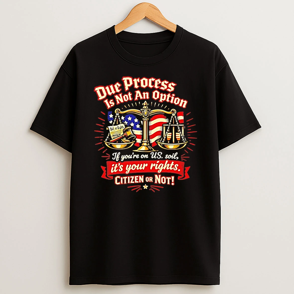 Due Process Is Not An Option Bill Of Rights If Youre On Us Soil Its Your Rights Citizen Or Not Shirts