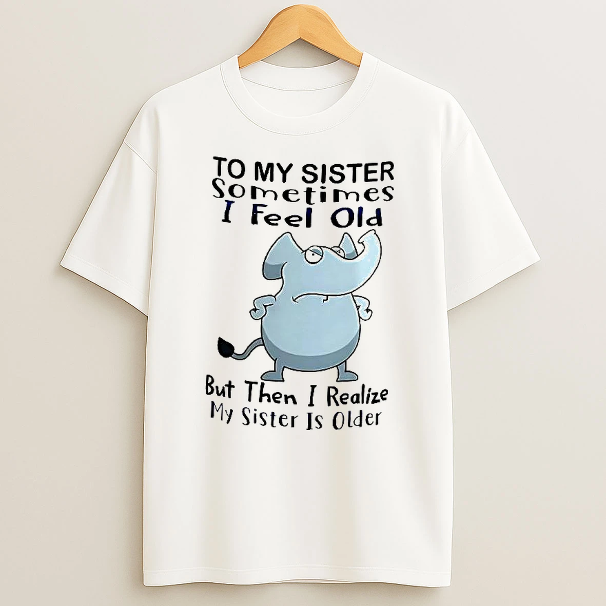 Elephant To My Sister Sometimes I Feel Old But Then I Realize My Sister Is Older Meme Woman Shirts