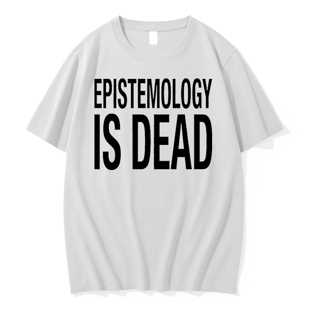 Epistemology Is Dead Shirts