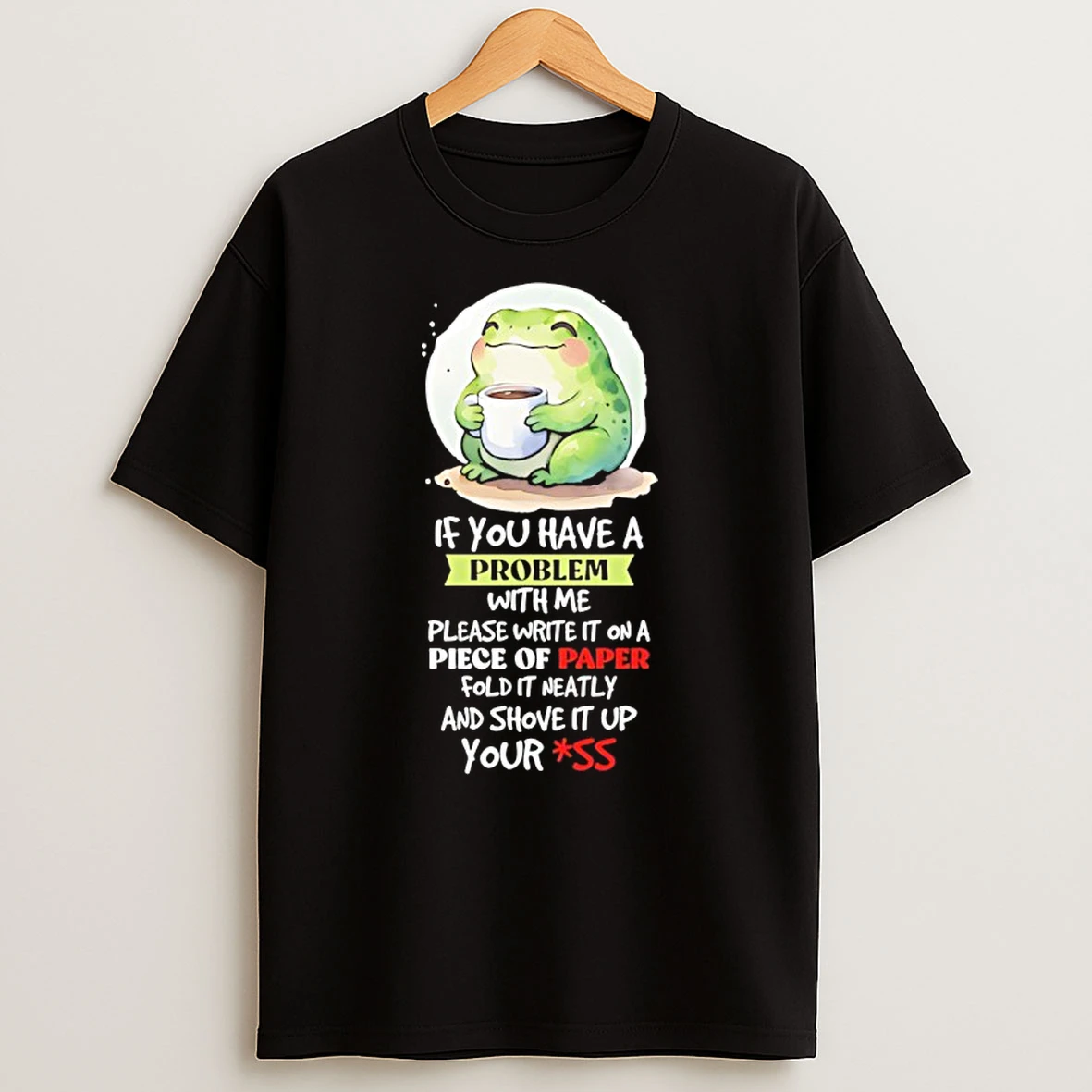 Frog If You Have A Problem With Me Please Write It On A Piece Of Paper Fold It Neatly Shirts