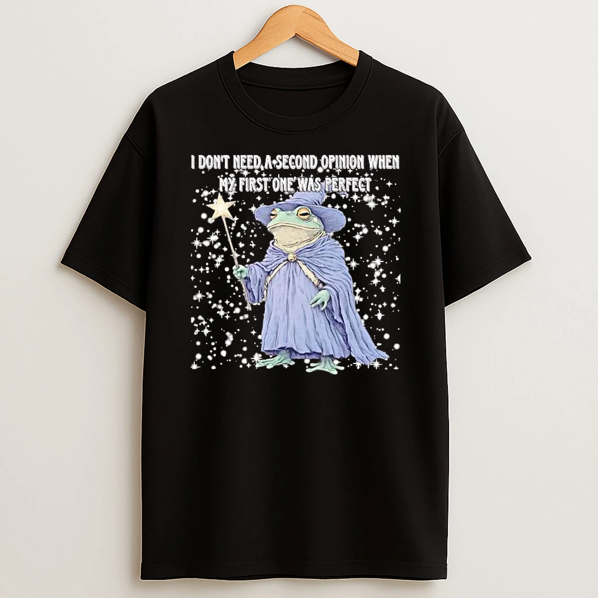Frog Wizard I Dont Need A Second Opinion When My First One Was Perfect Shirts