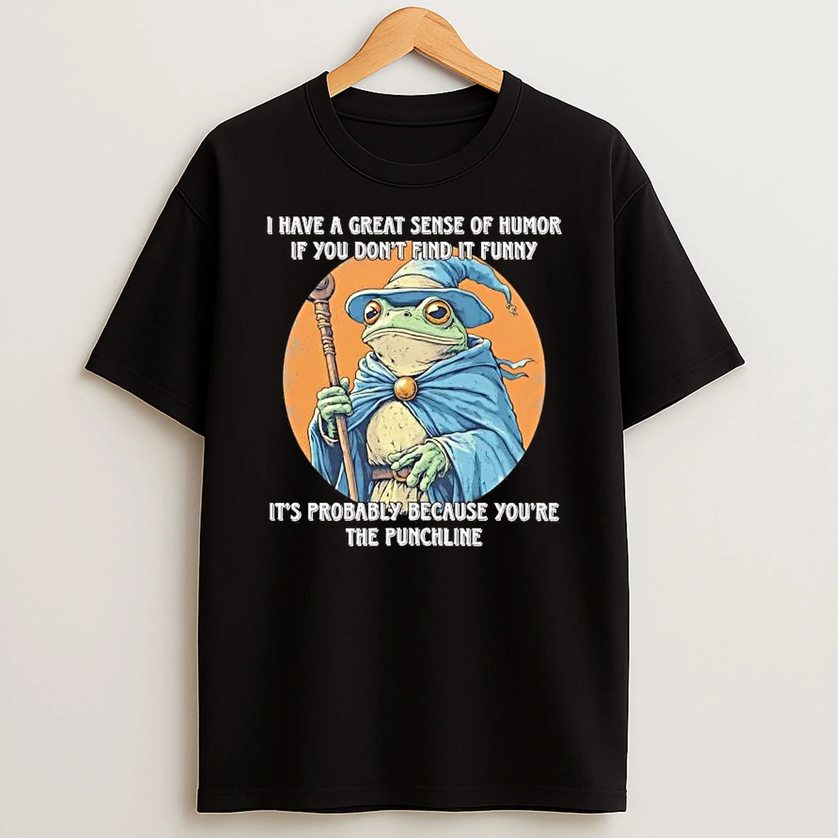 Frog Wizard I Have A Great Sense Of Humor If You Dont Find It Funny Shirts