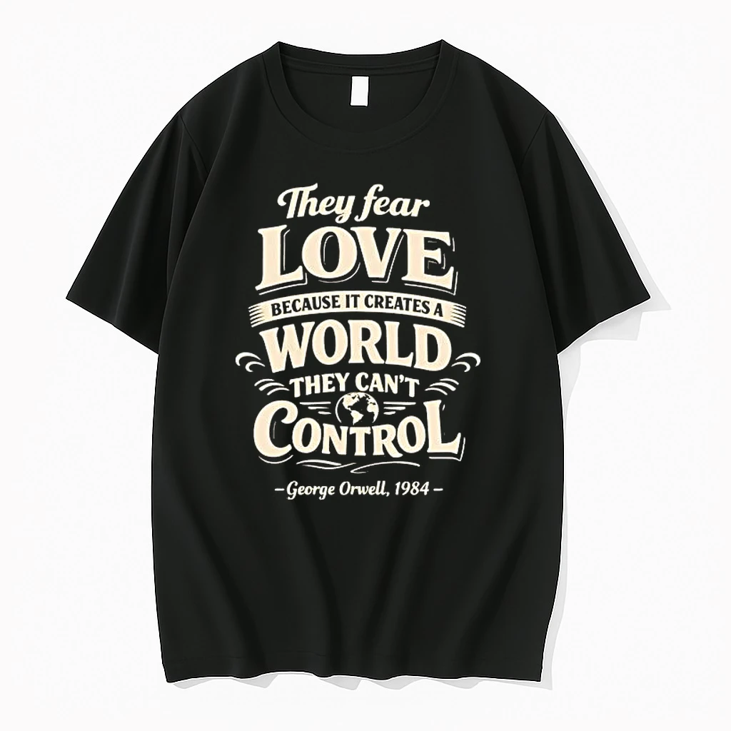 George Orwell They Fear Love Because It Creates A World They Cant Control Tee Shirts