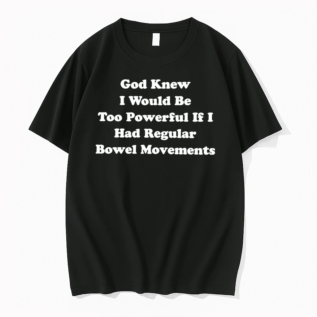 God Knew I Would Be Too Powerful If I Had Regular Bowel Movements Shirts